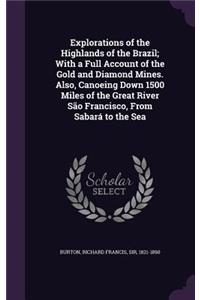 Explorations of the Highlands of the Brazil; With a Full Account of the Gold and Diamond Mines. Also, Canoeing Down 1500 Miles of the Great River São Francisco, From Sabará to the Sea