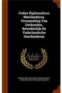 Codex Diplomaticus Neerlandicus, Verzameling Van Oorkonden, Betrekkelijk De Vaderlandsche Geschiedenis