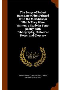 The Songs of Robert Burns, Now First Printed with the Melodies for Which They Were Written; A Study in Tone-Poetry with Bibliography, Historical Notes, and Glossary