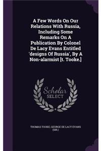A Few Words On Our Relations With Russia, Including Some Remarks On A Publication By Colonel De Lacy Evans Entitled 'designs Of Russia', By A Non-alarmist [t. Tooke.]