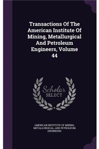 Transactions of the American Institute of Mining, Metallurgical and Petroleum Engineers, Volume 44
