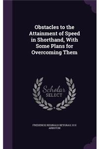 Obstacles to the Attainment of Speed in Shorthand, With Some Plans for Overcoming Them