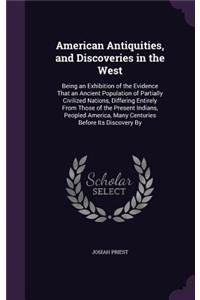 American Antiquities, and Discoveries in the West: Being an Exhibition of the Evidence That an Ancient Population of Partially Civilized Nations, Differing Entirely From Those of the Present Indians,