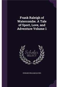 Frank Raleigh of Watercombe. A Tale of Sport, Love, and Adventure Volume 1