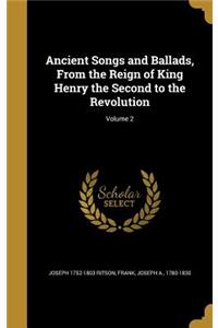 Ancient Songs and Ballads, From the Reign of King Henry the Second to the Revolution; Volume 2