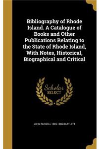 Bibliography of Rhode Island. A Catalogue of Books and Other Publications Relating to the State of Rhode Island, With Notes, Historical, Biographical and Critical