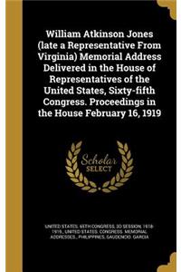 William Atkinson Jones (late a Representative From Virginia) Memorial Address Delivered in the House of Representatives of the United States, Sixty-fifth Congress. Proceedings in the House February 16, 1919