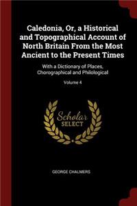 Caledonia, Or, a Historical and Topographical Account of North Britain From the Most Ancient to the Present Times