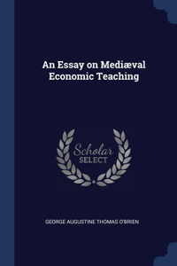 An Essay on Mediæval Economic Teaching
