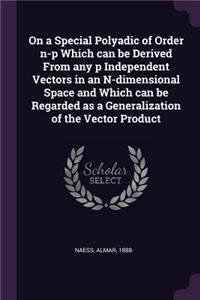 On a Special Polyadic of Order n-p Which can be Derived From any p Independent Vectors in an N-dimensional Space and Which can be Regarded as a Generalization of the Vector Product