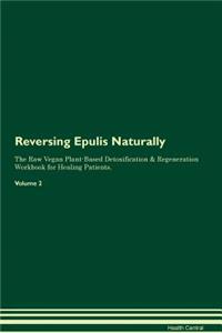 Reversing Epulis Naturally The Raw Vegan Plant-Based Detoxification & Regeneration Workbook for Healing Patients. Volume 2