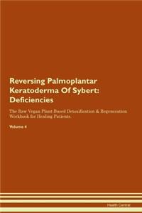 Reversing Palmoplantar Keratoderma Of Sybert: Deficiencies The Raw Vegan Plant-Based Detoxification & Regeneration Workbook for Healing Patients.Volume 4
