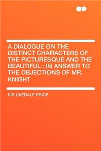A Dialogue on the Distinct Characters of the Picturesque and the Beautiful