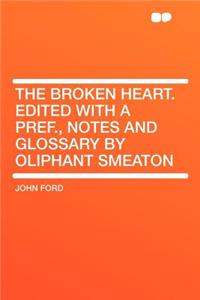 The Broken Heart. Edited with a Pref., Notes and Glossary by Oliphant Smeaton