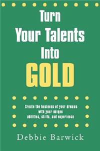 Turn Your Talents Into Gold