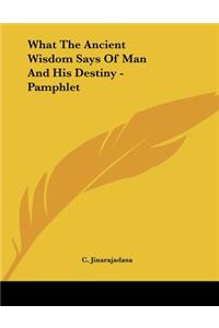 What The Ancient Wisdom Says Of Man And His Destiny - Pamphlet