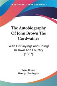 Autobiography Of John Brown The Cordwainer