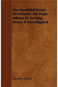 The Doubtful Grant of Ireland - By Pope Adrian IV to King Henry II Investigated