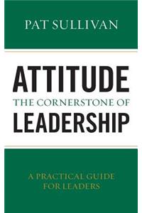 Attitude - The Cornerstone of Leadership