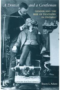 Dentist and a Gentleman: Gender and the Rise of Dentistry in Ontario