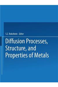 Diffusion Processes, Structure, and Properties of Metals