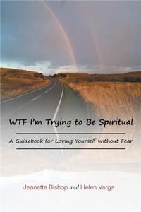 WTF I'm Trying to Be Spiritual