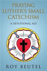 Praying Luther's Small Catechism