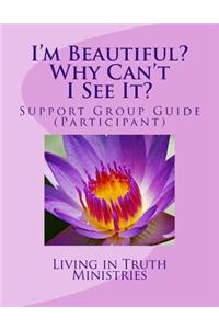 I'm Beautiful? Why Can't I See It?: Support Group Guide (Participant)