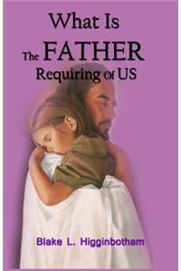 What Is The Father Requiring Of Us?