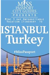 Miss Passport City Guides Presents: Mini 3 Day Unforgettable Vacation Itinerary to Istanbul, Turkey