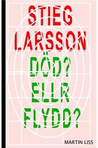Stieg Larsson, Död? Eller Flydd?