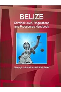 Belize Criminal Laws, Regulations and Procedures Handbook - Strategic Informtion and Basic Laws