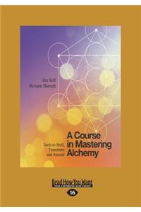 A Course in Mastering Alchemy: Tools to Shift, Transform and Ascend (Large Print 16pt)