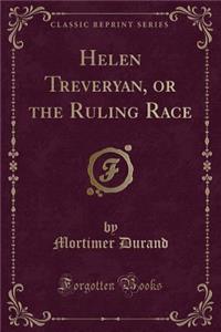 Helen Treveryan, or the Ruling Race (Classic Reprint)