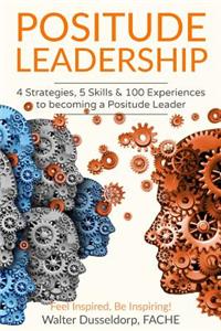 Positude Leadership: 4 Strategies, 5 Skills & 100 Experiences