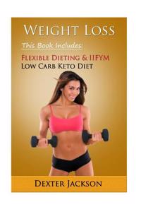 Weight Loss Bundle: 2 Manuscripts - Iifym Flexible Dieting, Low Carb Keto Diet: If It Fits Your Macros, Ketogenic Diet