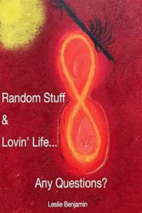 Random Stuff & Lovin' Life...Any Questions?