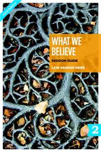 What We Believe Session Guide, Part 2