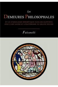 Les Demeures Philosophales Et Le Symbolisme Hermetique Dans Ses Rapports Avec L'Art Sacre Et L'Esoterisme Du Grand-Oeuvre