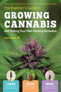 Beginner's Guide to Growing Cannabis and Making Your Own Healing Remedies