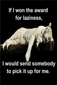 If I won the award for laziness, I would send somebody to pick it up for me