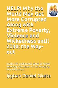 HELP! Why the World May Get More Corrupted Along with Extreme Poverty, Violence and Wickedness until 2030; the Way-out