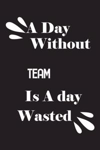 day without Team is a day wasted