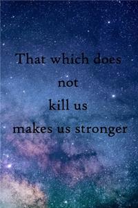 That which does not kill us makes us stronger