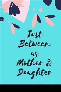Just Between us Mother & Daughter