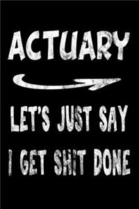 Actuary Let's Just Say I Get Shit Done