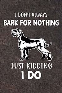 I Don't Always Bark For Nothing Just Kidding I Do