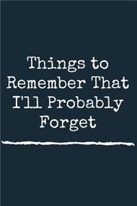 Things to Remember That I'll Probably Forget A beautiful