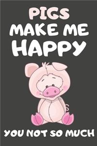 Pigs Make Me Happy You Not So Much