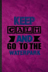 Keep Calm and Go to the Waterpark